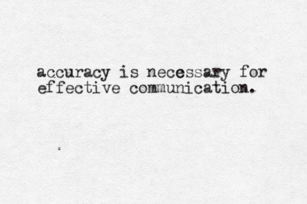 accuracy is necc essary for effective communication. 