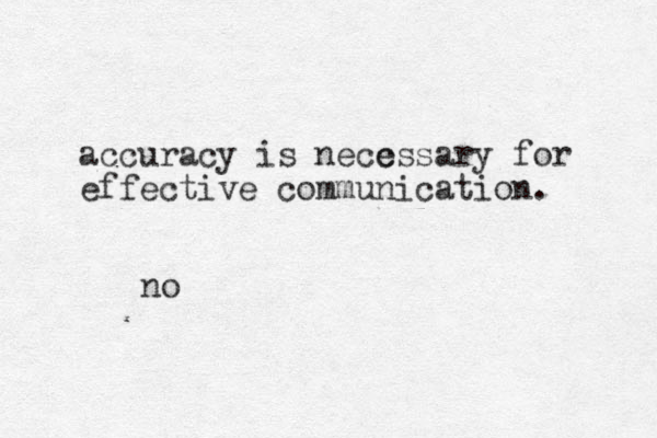 accuracy is necc essary for effective communication. no