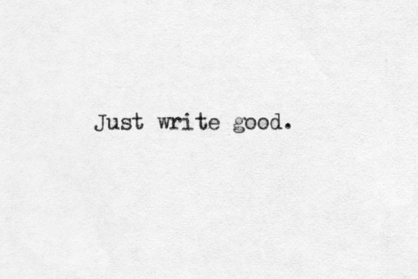 Just write good.