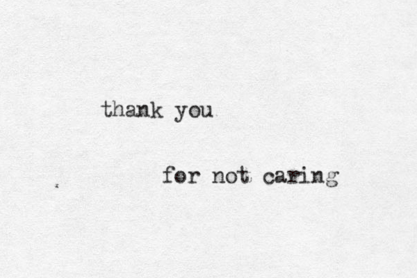 thank you for not caring 