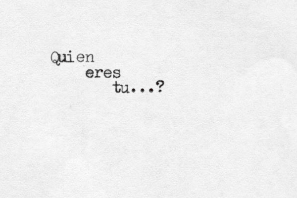 Quien eres tu...?