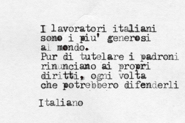 I lavoratori italiani sono i piu' generosi al mondo. Pur di tutelare i padroni rinunciano ai propri diritti, ogni volta che potrebbero difenderli Italiano