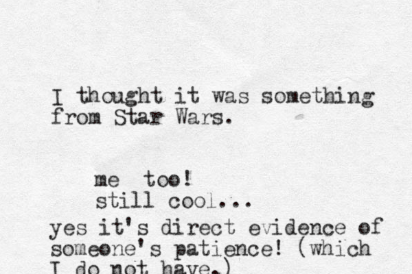 I thought it was something from Star Wars. me too! still cool... yes it's direct evidence of someone's patience! (which I do not have.) 