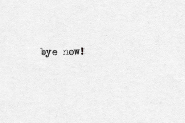 bye now!