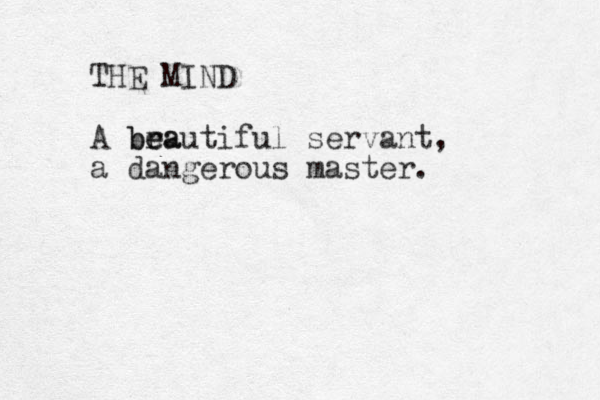 THE MIND A br ea beautiful servant, a dangerous master.