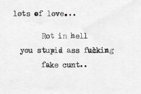 Rot in hell you stupid ass ful cking fake cunt.. lots of love...