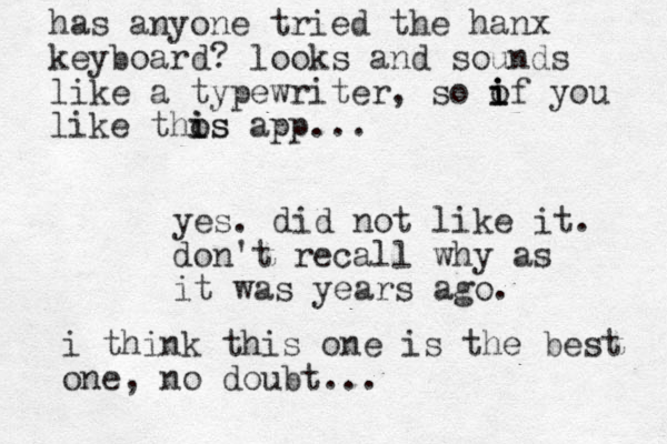 has anyone tried the hanx keyboard ? looks and sounds like a typewriter, so o i i if you like thos i is app... yes. did not like it. don't recall why as it was years ago. i think this one is the best one, no doubt...