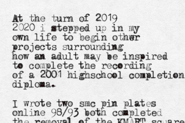 At the turn of 2019 2020 i stepped up in my own life to begin othw er projects surrounding how an adult may be inspired to complete the recording of a 2001 highschool completion diploma. I wrote two smc pin plates online 98/93 both completed the removal of the KMART squares 