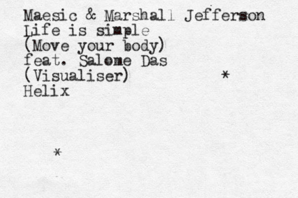 Maesic & Marshall Jefferson Life is simple (Move your body) feat. Salome Das (Visualiser) Helix * * 