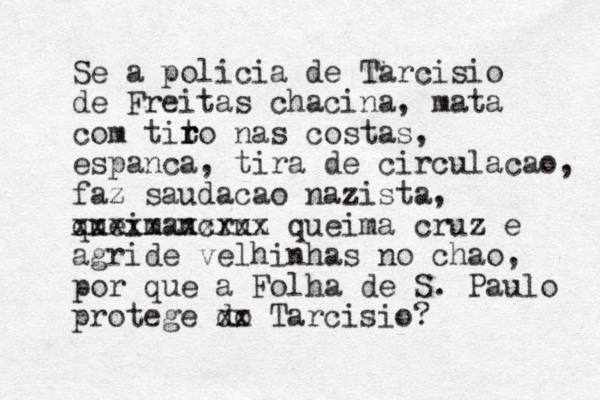 Se a policia de Tarcisio de Freitas chacina, mata com tit r ro nas costas, espanca, tira de circulacao, faz saudacao nazista, queimancruz xxxxxxxxxxx queima cruz e agride velhinhas no chao, por que a Folha de S. Paulo protege do xx Tarcisio?