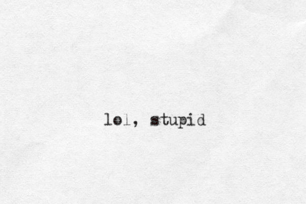 lol, stupid