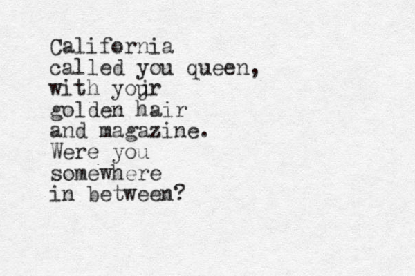 California called you queen, with yoj ur golden hair and magazine. Were you somewhere in between?