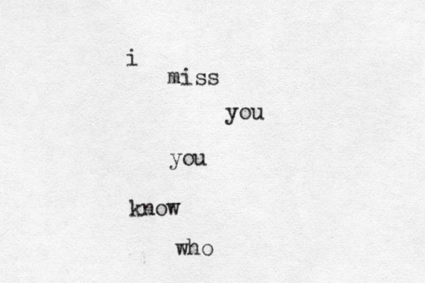 i miss you you know who