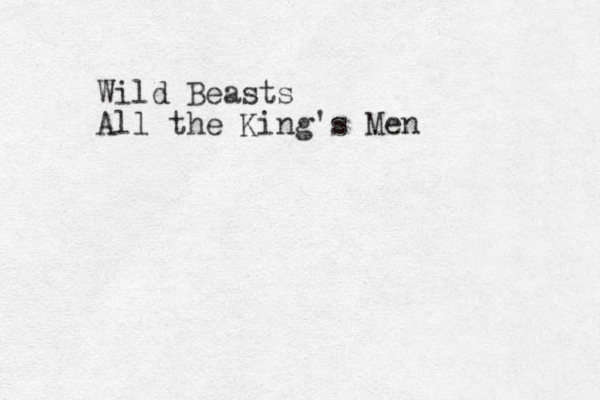 Wild Beasts All the King's Men