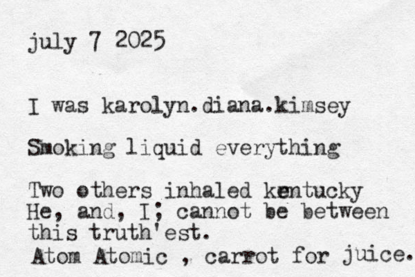 j uly 7 2025 I was karolyn.diana.kimsey Smoking liquid everything Two others inhaled krntucky e e He, and, I; cannot be between this truth'est. Atom Atomic , carrot for juice. 
