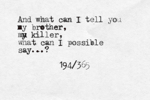 And what can I tell you my brother, mu y killer, what can I possible say...? 194/365
