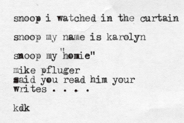 snoop i watched in the curtain snoop my name is karolyn snoop my homie" " mike pfluger said you read him your writes . . . . kdk