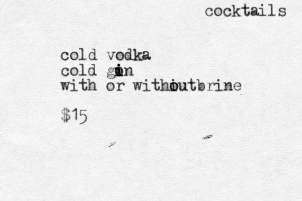 cocktails cold vodka cold gon i i i with or withiut o o brine $15