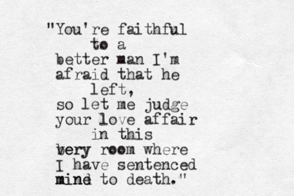 "You're faithful to a better man I'm afraid that he left, so let me judge your love affair in this bery very room where I have sentenced mind mine to death."