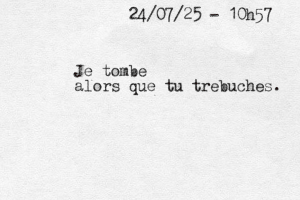 Je tombe alors que tu trebuches. 24/07/25 - 10h57 