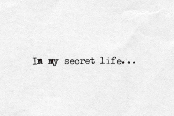 In my secret life... 