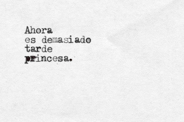 Ahora es demasiado tarde princesa.