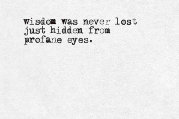wisdom was never lost just hidden from profane eyes.