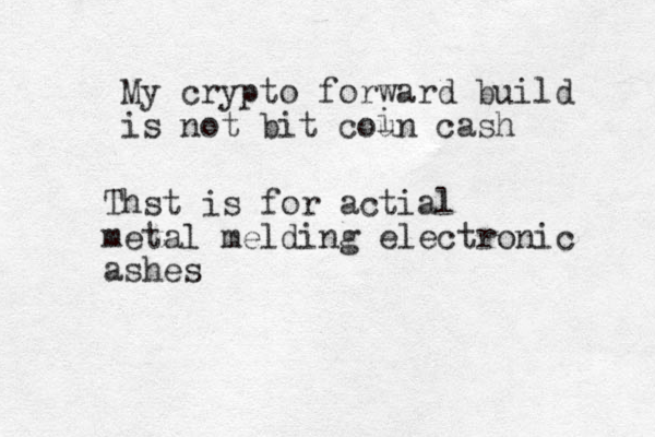 My crypto forward build is not bit coun cash i Thst is for actial metal melding electronic ashes
