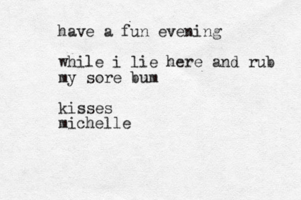 have a fun evening while i lie here and rub my sore bum kisses michelle 