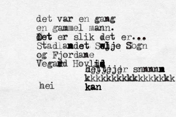 det var en gang en gammel mann. det D Det er slik det er... Stadlamdet n n n n ndet Sw je wl elje elje Sogn og Fjordane Vegad rd Hovld i i id d s s s d d s s dette er s nnnnn m m m n kkkkkkkkkkkkkkkkk k k ka a an n n n n hjjjjjj hei 