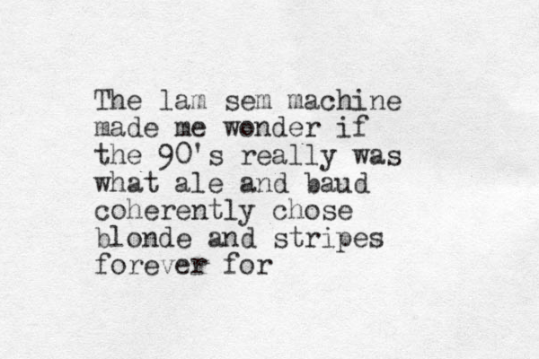The lam sem machine made me wonder if the 90's really was what ale and baud coherently chose blonde and stripes forever for
