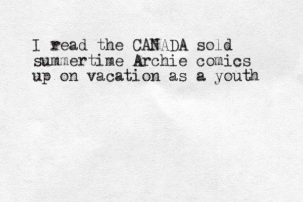 I read the CANADA sold summertime Archie comics up on vacation as a youth 