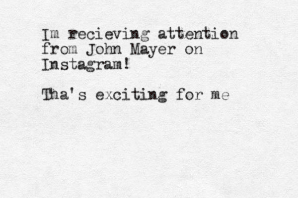 Im recieving attention from John Mayer on Instagram! Tha's exciting for me