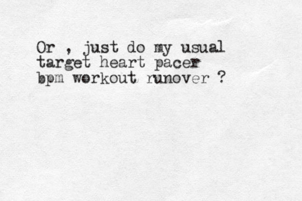 Or , just do my usual target heart pacer bpm workout runover ? 