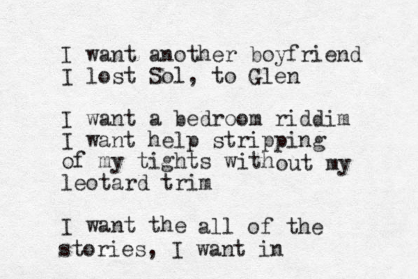 I want another boyfriend I lost Sol, to Glen I want a bedroom riddim I want help stripping of my tights with leotard trim I want the out my all of the stories, I want in