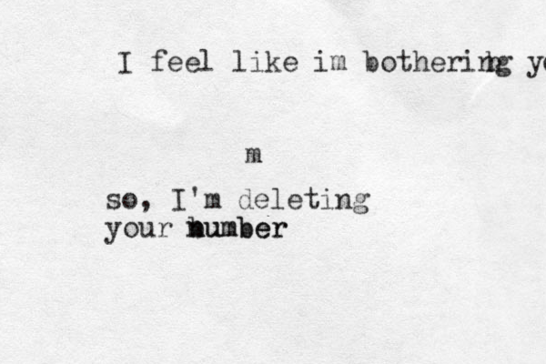 I feel like im bother ing you h m so, I 'm deleting your b number number 