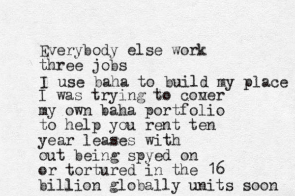 Everybody else work three jobs I was trying to con ver my own baha portfolio to help you rent ten year leases with out being spyed on or tortured in the 16 billion globally units soon I use baha to build my place 
