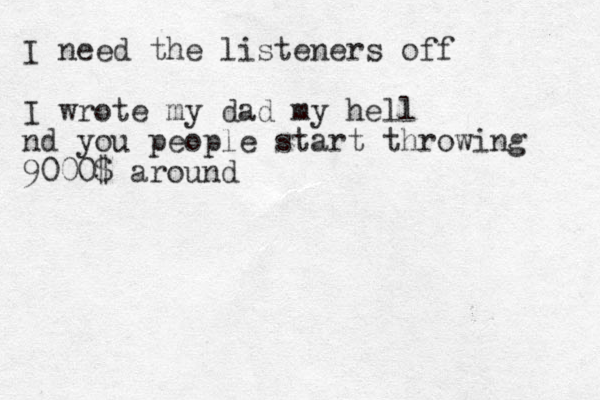 I need the listeners off I wrote my dad my hell nd you people start throwing 9000$ around 