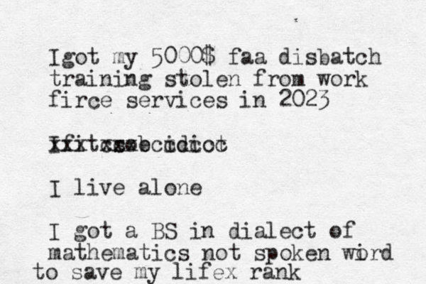 Igot my 5000$ faa disbatch training stolen from work firce services in 2023 Ifit sob e idiot m xxx cc xxx cccccc I live alone I got a BS in dialect of mathematics not spoken wi ord to save my lifex rank