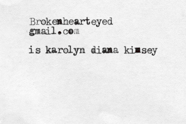 Brokenhearteyed gmail.com is karolyn diana kimsey 