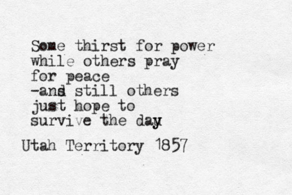 Some thirst for power while others pray for peace -ans d still others just hope to survive the dau y y Utah Territory 1857