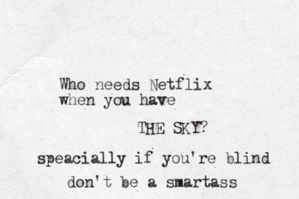 Who needs Netflix when you have THE SKY? speacially if you're blind don't be a smartass 