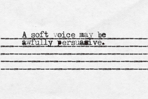 ------------------------------------- ------------------------------------ ------------------------------------ -------------------------------------- ----------------------------------- A soft voice may be awfully persuasive. 