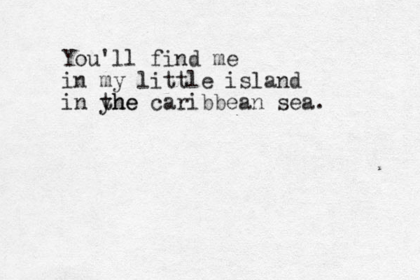 You'll find me in my little island in yhe the caribbean sea. 