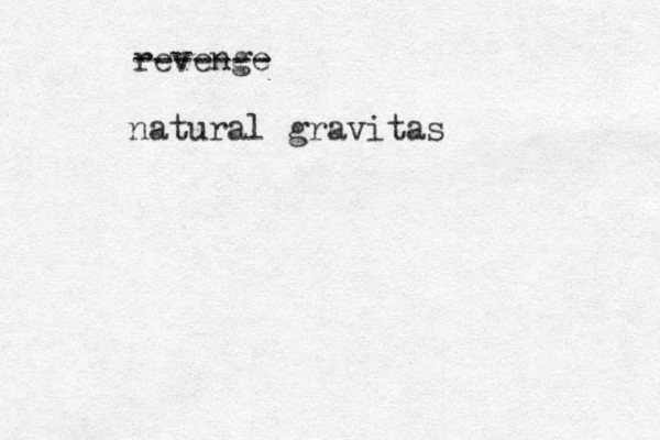 revenge ------- natural gravitas