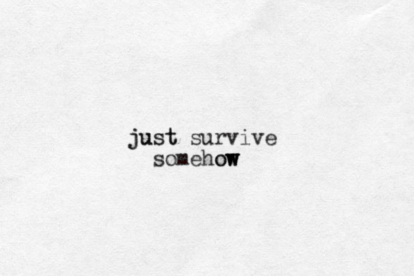 just just survive somehow ow w 