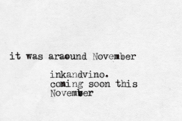 it was araound November inkandvino. coning soon this November b v b