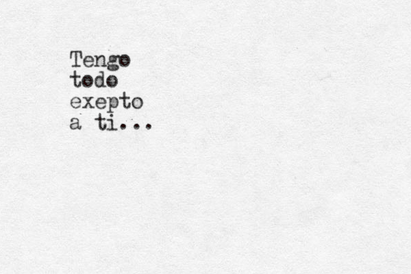 Tengo todo exepto a ti...