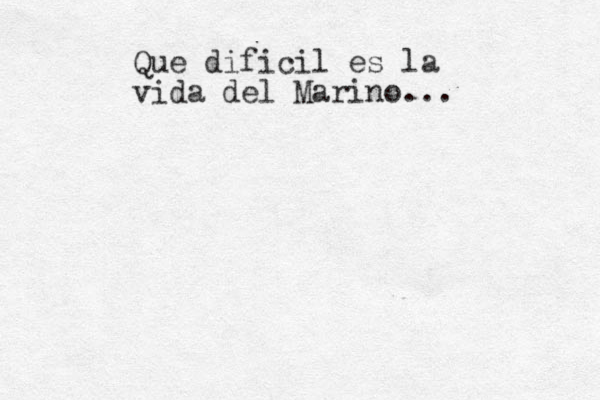 Que dificil es la vida del Marino... 