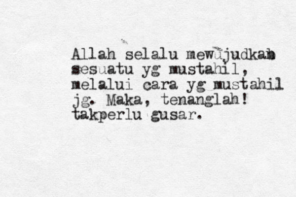 Allah selalu mewujudkab n sesuatu yg mustahil, melalui cara yg mustahil jg. Maka, tenanglah! takperlu gusar.